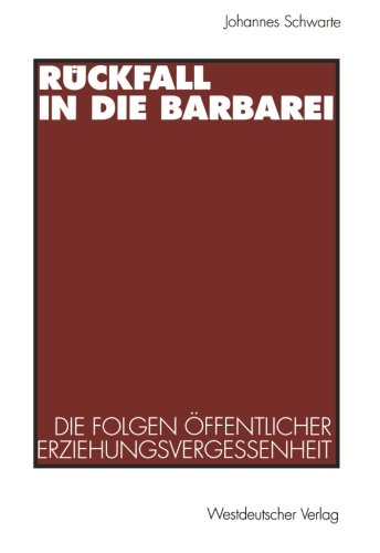 Rückfall in die Barbarei: Die Folgen Offentlicher Erziehungsvergessenheit. Plädoyer für Eine Gesamtgesellschaftliche Erziehungsverantwortung (German ... Erziehungsverantwortung