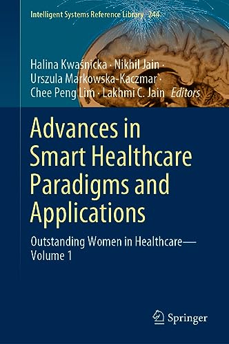 Advances in Smart Healthcare Paradigms and Applications: Outstanding Women in Healthcare―Volume 1 (Intelligent Systems Reference Library, 244, Band 1)