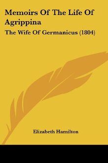 Memoirs Of The Life Of Agrippina: The Wife Of Germanicus (1804)