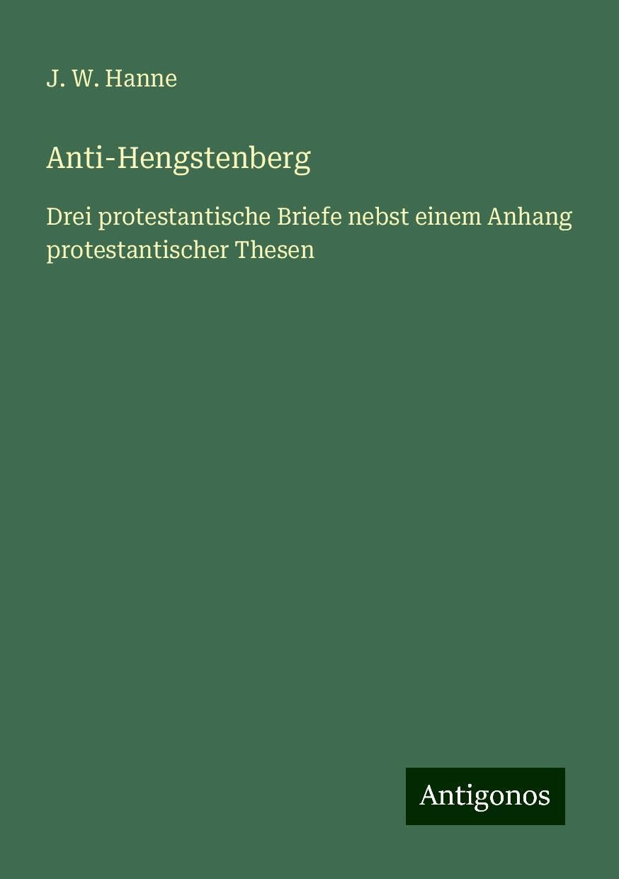 Anti-Hengstenberg: Drei protestantische Briefe nebst einem Anhang protestantischer Thesen