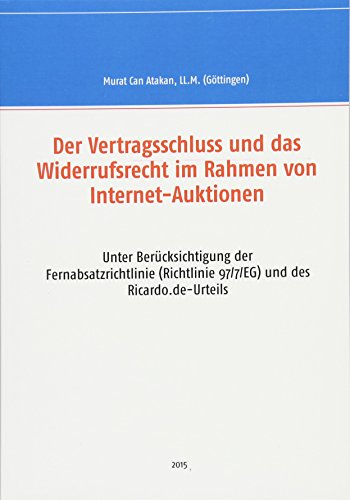 Der Vertragsschluss und das Widerrufsrecht im Rahmen von Internet-Auktionen: Unter Berücksichtigung der Fernabsatzrichtlinie (Richtlinie 97/7/EG) und des Ricardo.de-Urteils