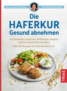 Die Haferkur. Gesund abnehmen: Insulinspiegel regulieren, Heißhunger stoppen, Gewicht dauerhaft reduzieren. Über 80 Rezepte mit Haferflocken & Co.