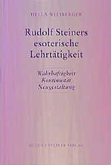 Rudolf Steiners esoterische Lehrtätigkeit: Wahrhaftigkeit - Kontinuität - Neugestaltung (Rudolf Steiner Studien)