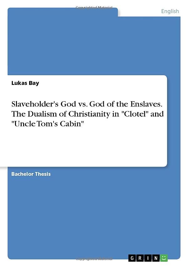 Slaveholder's God vs. God of the Enslaves. The Dualism of Christianity in Clotel and Uncle Tom's Cabin