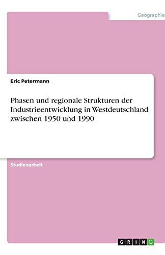 Phasen und regionale Strukturen der Industrieentwicklung in Westdeutschland zwischen 1950 und 1990