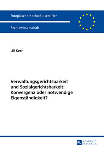 Verwaltungsgerichtsbarkeit und Sozialgerichtsbarkeit: Konvergenz oder notwendige Eigenständigkeit? (Europäische Hochschulschriften / European ... / Publications Universitaires Européennes)