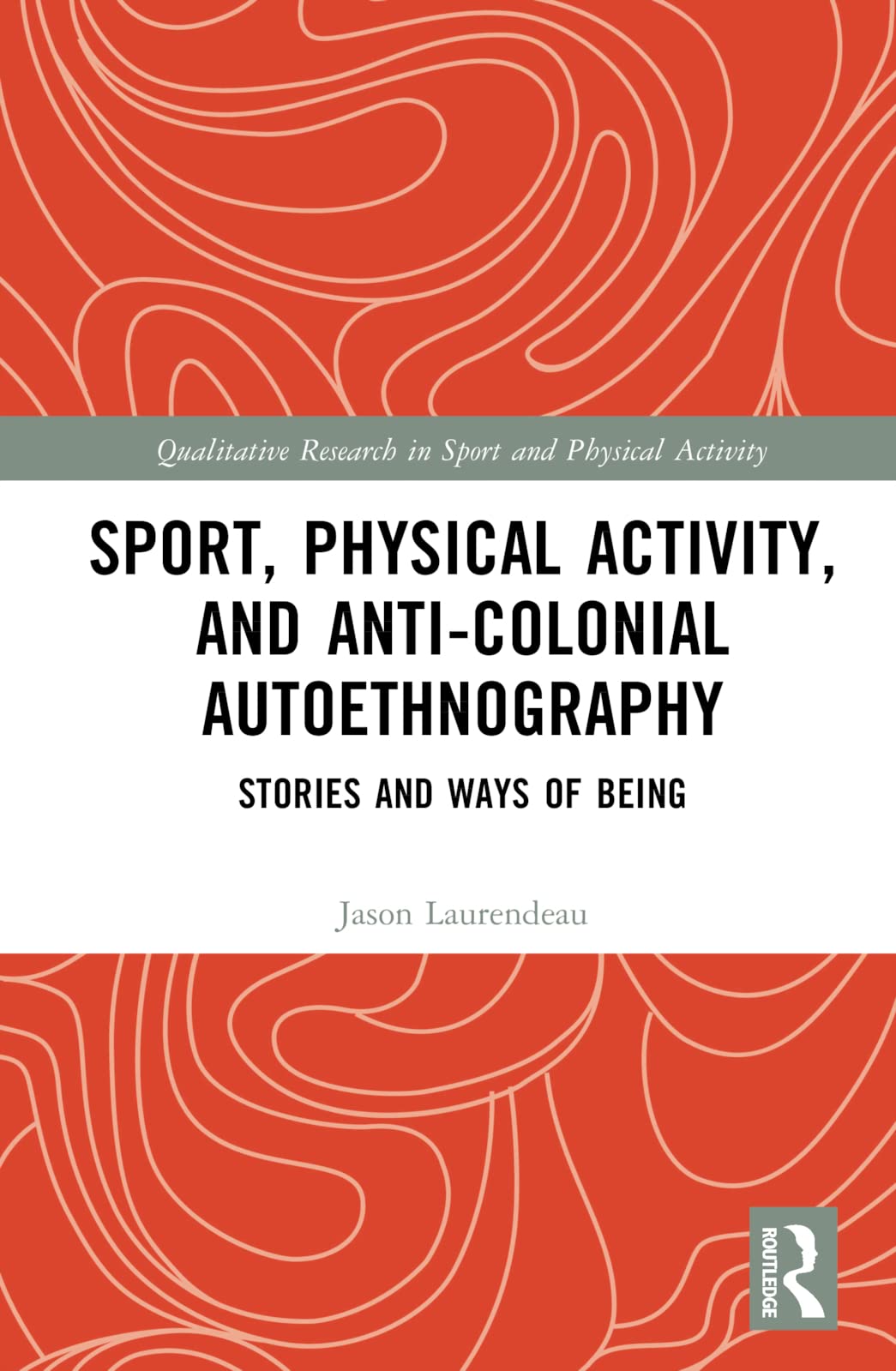 Sport, Physical Activity, and Anti-Colonial Autoethnography: Stories and Ways of Being (Qualitative Research in Sport and Physical Activity)