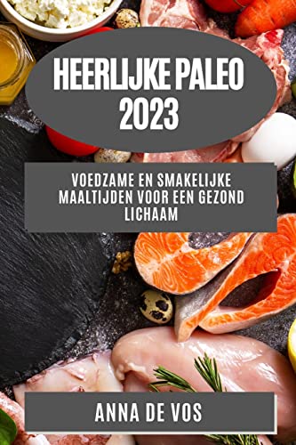 Heerlijke Paleo 2023: Voedzame en Smakelijke Maaltijden voor een Gezond Lichaam