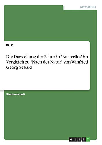 Die Darstellung der Natur in Austerlitz im Vergleich zu Nach der Natur von Winfried Georg Sebald