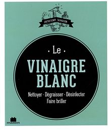 Le vinaigre blanc : nettoyer, dégraisser, désinfecter, faire briller