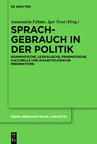Sprachgebrauch in der Politik: Grammatische, lexikalische, pragmatische, kulturelle und dialektologische Perspektiven (Reihe Germanistische Linguistik, Band 319)