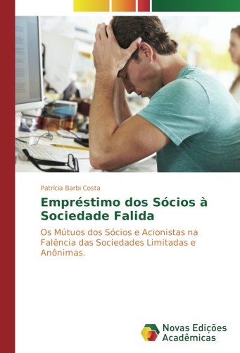 Empréstimo dos Sócios à Sociedade Falida: Os Mútuos dos Sócios e Acionistas na Falência das Sociedades Limitadas e Anônimas.
