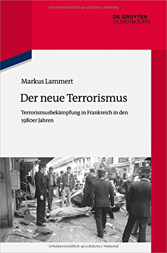 Der neue Terrorismus: Terrorismusbekämpfung in Frankreich in den 1980er Jahren (Quellen und Darstellungen zur Zeitgeschichte, Band 114)