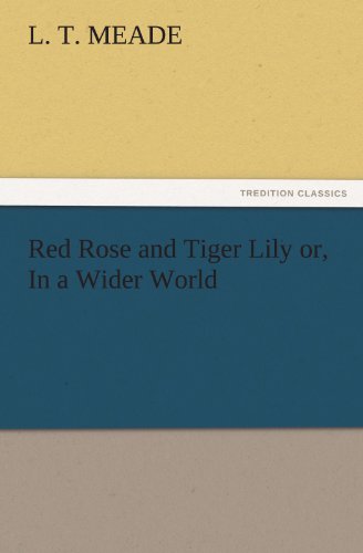 Red Rose and Tiger Lily or, In a Wider World (TREDITION CLASSICS)
