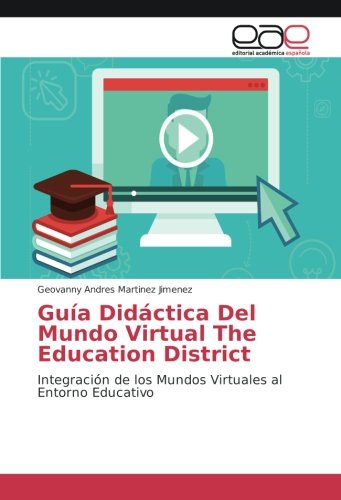 Guía Didáctica Del Mundo Virtual The Education District: Integración de los Mundos Virtuales al Entorno Educativo