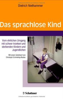 Das sprachlose Kind: Vom ehrlichen Umgang mit schwer kranken und sterbenden Kindern und Jugendlichen