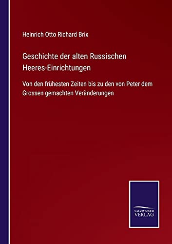Geschichte der alten Russischen Heeres-Einrichtungen: Von den frühesten Zeiten bis zu den von Peter dem Grossen gemachten Veränderungen