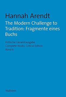 The Modern Challenge to Tradition: Fragmente eines Buchs (Hannah Arendt: Kritische Gesamtausgabe/Complete Works / Druck und Digital/Print and Digital)