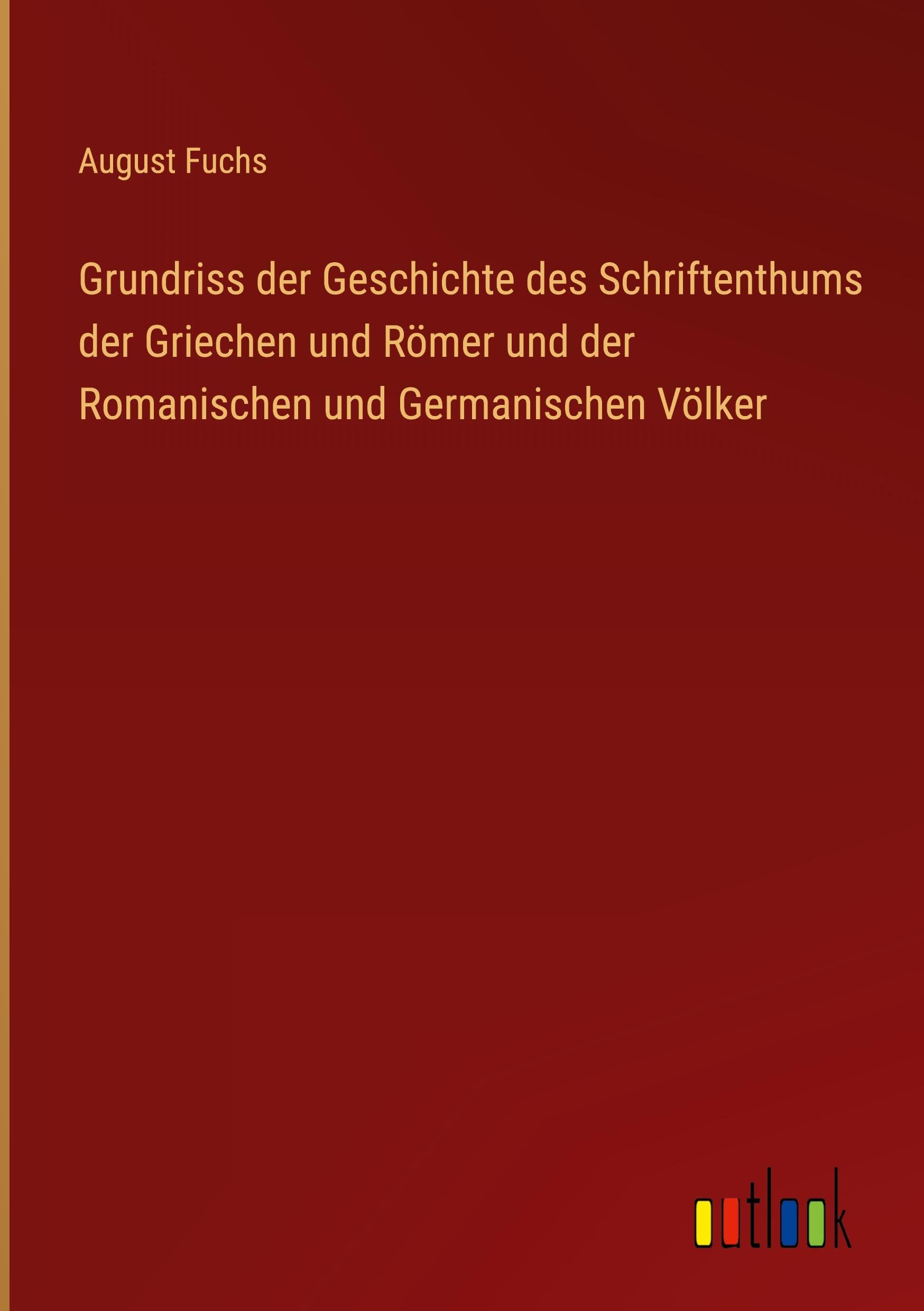 Grundriss der Geschichte des Schriftenthums der Griechen und Römer und der Romanischen und Germanischen Völker