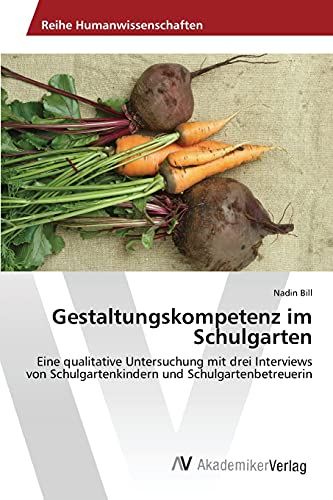 Gestaltungskompetenz im Schulgarten: Eine qualitative Untersuchung mit drei Interviews von Schulgartenkindern und Schulgartenbetreuerin