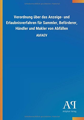 Verordnung über das Anzeige- und Erlaubnisverfahren für Sammler, Beförderer, Händler und Makler von Abfällen: AbfAEV