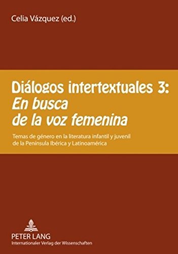 Diálogos intertextuales 3: - «En busca de la voz femenina»: Temas de género en la literatura infantil y juvenil de la Península Ibérica y Latinoamérica