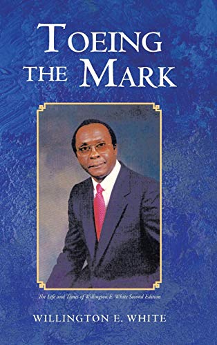 Toeing the Mark: The Life and Times of Willington E. White Second Edition