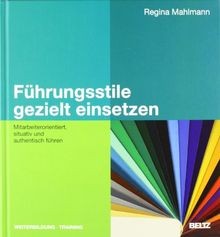 Führungsstile gezielt einsetzen: Mitarbeiterorientiert, situativ und authentisch führen (Beltz Weiterbildung)