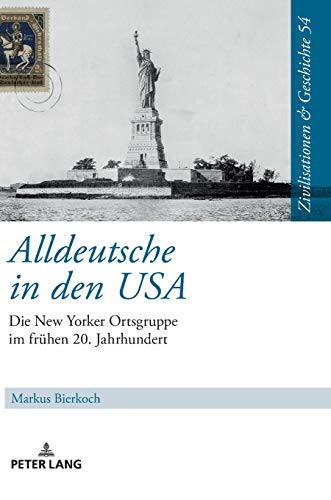 Alldeutsche in den USA: Die New Yorker Ortsgruppe im frühen 20. Jahrhundert (Zivilisationen und Geschichte / Civilizations and History / Civilisations et Histoire, Band 54)