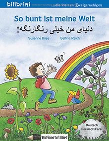 So bunt ist meine Welt: Kinderbuch Deutsch-Persisch/Farsi