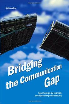 Bridging the Communication Gap: Specification by Example and Agile Acceptance Testing