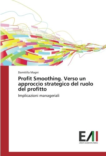 Profit Smoothing. Verso un approccio strategico del ruolo del profitto: Implicazioni manageriali