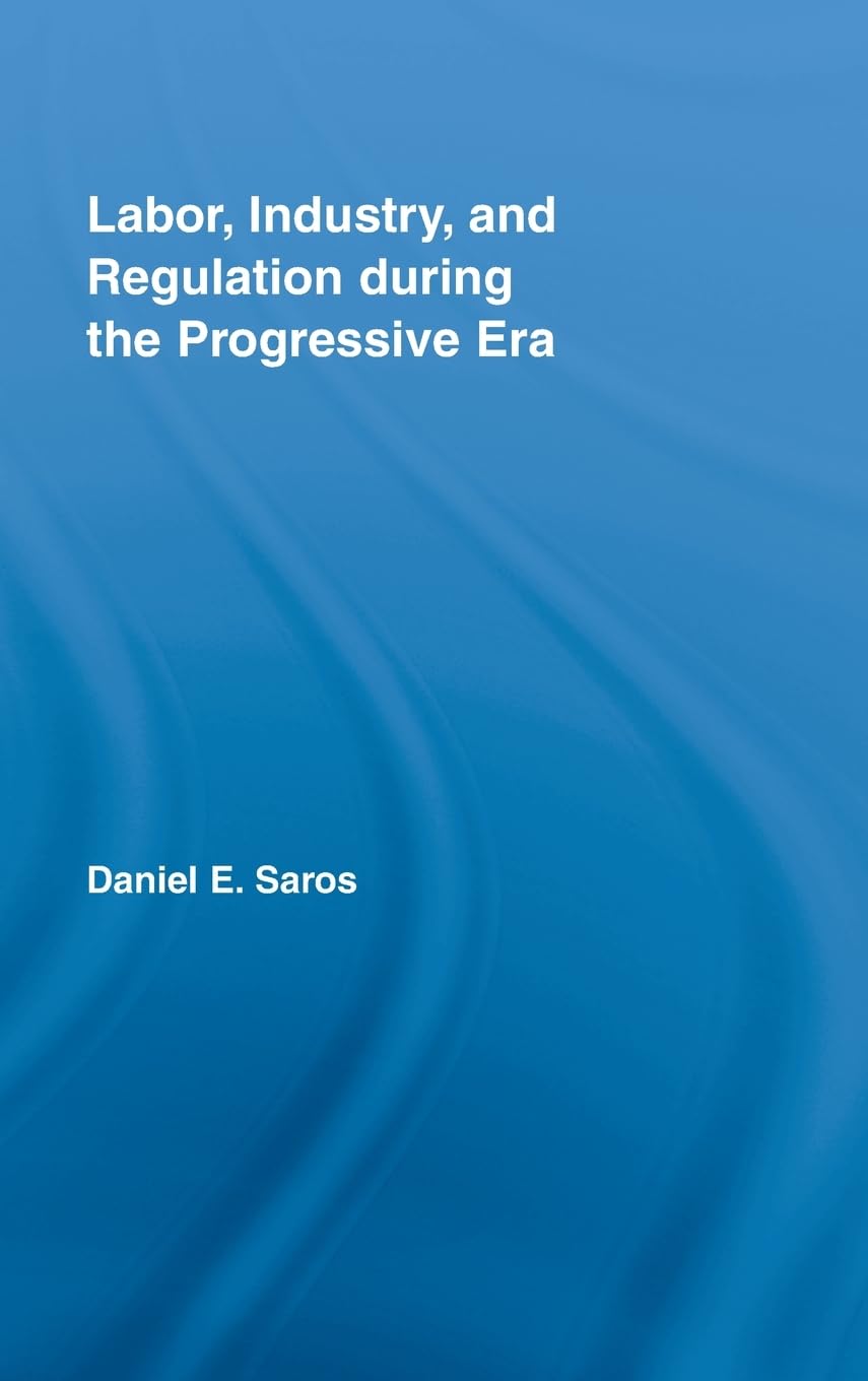 Labor, Industry, and Regulation during the Progressive Era (New Political Economy)
