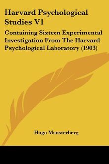 Harvard Psychological Studies V1: Containing Sixteen Experimental Investigation From The Harvard Psychological Laboratory (1903)