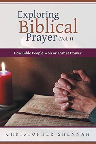 Exploring Biblical Prayer (Vol. 1): How Bible People Won or Lost at Prayer