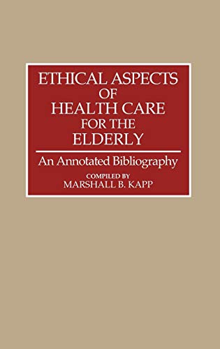 Ethical Aspects of Health Care for the Elderly: An Annotated Bibliography (Bibliographies and Indexes in Gerontology, Band 17)