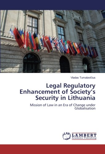 Legal Regulatory Enhancement of Society’s Security in Lithuania: Mission of Law in an Era of Change under Globalisation