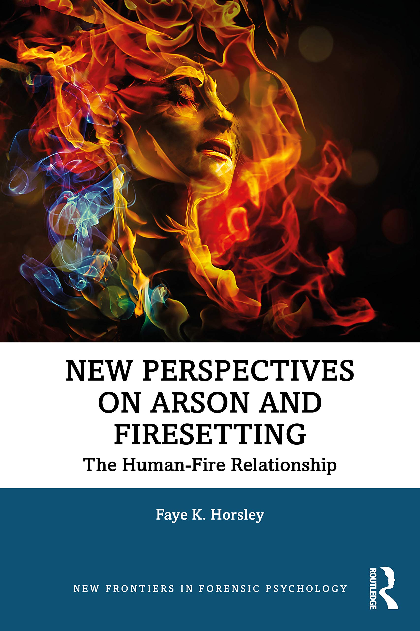 New Perspectives on Arson and Firesetting: The Human-Fire Relationship (New Frontiers in Forensic Psychology)