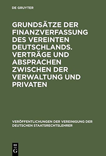 Grundsätze der Finanzverfassung des vereinten Deutschlands. Verträge und Absprachen zwischen der Verwaltung und Privaten: Berichte und Diskussionen ... der Deutschen Staatsrechtslehrer, Band 52)