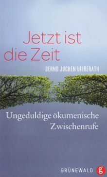 Jetzt ist die Zeit: Ungeduldige ökumenische Zwischenrufe