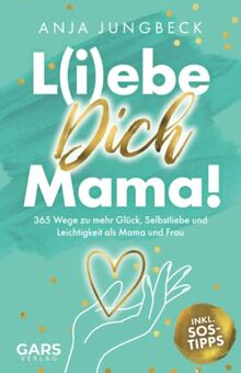 L(i)ebe dich, Mama! 365 Wege zu mehr Glück, Selbstliebe und Leichtigkeit als Mama und Frau