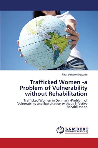 Trafficked Women -a Problem of Vulnerability without Rehabilitation: Trafficked Women in Denmark -Problem of Vulnerability and Exploitation without Effective Rehabilitation