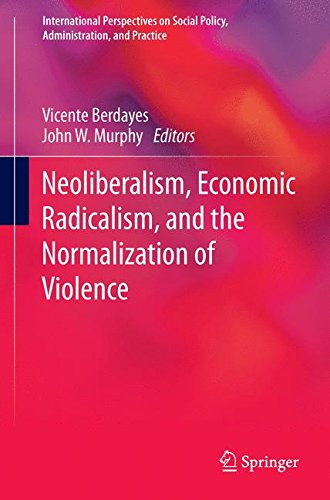 Neoliberalism, Economic Radicalism, and the Normalization of Violence (International Perspectives on Social Policy, Administration, and Practice)