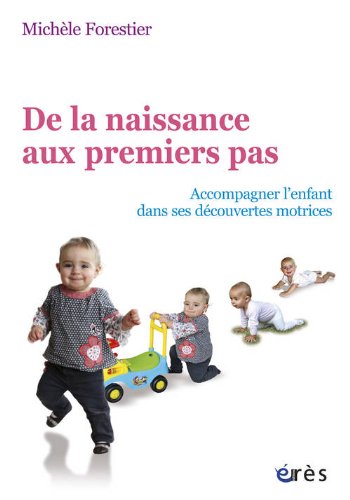 De La Naissance Aux Premiers Pas : Accompagner L'enfant Dans Ses Découvertes Motrices