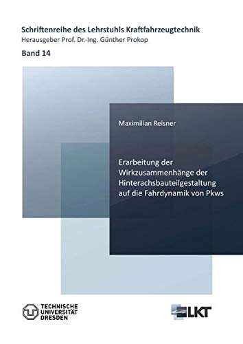 Erarbeitung der Wirkzusammenhänge der Hinterachsbauteilgestaltung auf die Fahrdynamik von Pkws (Schriftenreihe des Lehrstuhls Kraftfahrzeugtechnik)
