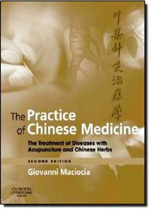 The Practice of Chinese Medicine: The Treatment of Diseases with Acupuncture and Chinese Herbs