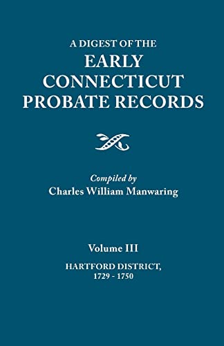 A Digest of the Early Connecticut Probate Records. In three volumes. Volume III: Hartford Distrct, 1729-1750