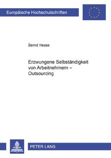 Erzwungene Selbständigkeit von Arbeitnehmern - Outsourcing (Europäische Hochschulschriften / European University Studies / Publications Universitaires Européennes)
