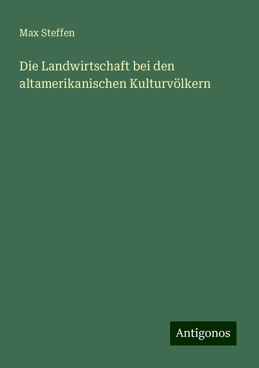 Die Landwirtschaft bei den altamerikanischen Kulturvölkern