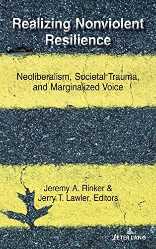 Realizing Nonviolent Resilience: Neoliberalism, Societal Trauma, and Marginalized Voice (Conflict and Peace, Band 2)